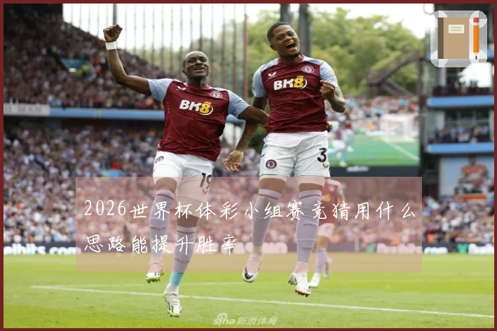 2026世界杯体彩小组赛竞猜用什么思路能提升胜率